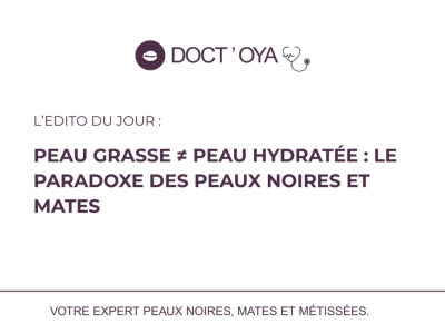 Peau grasse ≠ peau hydratée : le paradoxe des peaux noires et mates